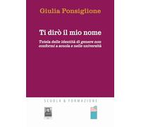 Libri Giulia Ponsiglione - Ti Diro Il Mio Nome. Tutela Delle Identita Di Genere