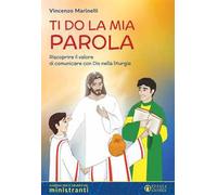 Ti do la mia parola. Riscoprire il valore di comunicare con Dio nella liturgia. Sussidio per il gruppo dei ministranti