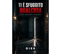 Ti è Sfuggito Qualcosa: Dieci Racconti Thriller