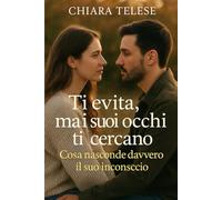 Ti Evita, Ma i Suoi Occhi Ti Cercano: Cosa Nasconde Davvero il Suo Inconscio: Psicologia dell’attrazione, segnali non verbali e archetipi di Carl Jung per capire ciò che prova davvero