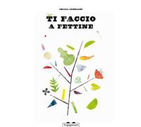 Ti faccio a fettine. Ediz. illustrata