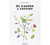 Ti faccio a fettine. Ediz. illustrata - Armellini Chiara