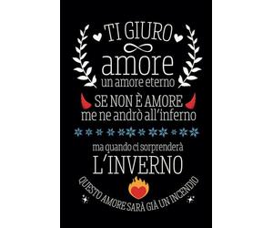 Ti giuro amore un amore eterno, se non è amore me ne andrò all'inferno. Ma quando ci sorprenderà l'inverno, questo amore sarà già un incendio: ... frase di Ambra - Regalo trash e divertente