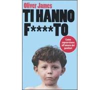 Ti hanno f....to. Come sopravvivere all'amore dei genitori