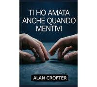 TI HO AMATA ANCHE QUANDO MENTIVI: L’amore non è cieco: sceglie di non vedere