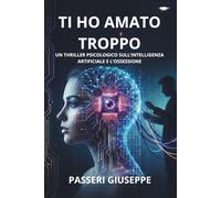 ti ho amato troppo: Un thriller psicologico sull’intelligenza artificiale e l’ossessione