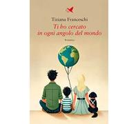 Ti ho cercato in ogni angolo del mondo