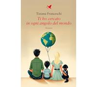 Ti ho cercato in ogni angolo del mondo