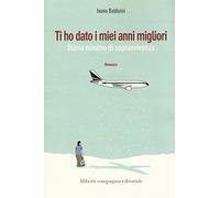 Ti ho dato i miei anni migliori. Diario minimo di sopravvivenza