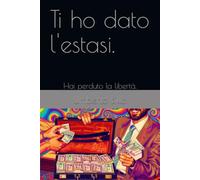 Ti ho dato l'estasi.: Hai perduto la libertà.