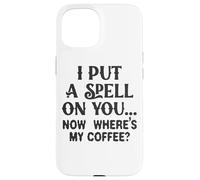 Ti ho fatto un incantesimo adesso, dov'è il mio caffè Custodia per iPhone 15