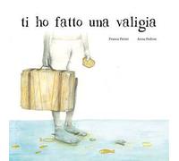Ti ho fatto una valigia. Ediz. illustrata