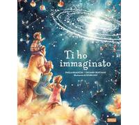 Ti ho immaginato. Ediz. a colori