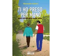Ti ho preso per mano. Amare vuol dire anche lasciar andare