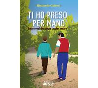 Ti ho preso per mano. Amare vuol dire anche lasciar andare - [Edizioni Mille]