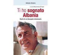 Ti ho sognato Albania. Diario di un discepolo missionario