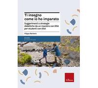 Ti insegno come io ho imparato. Suggerimenti e strategie didattiche da un maestro con DSA per studenti con DSA