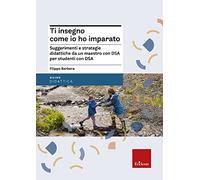 Ti insegno come io ho imparato. Suggerimenti e strategie didattiche da un maestro con DSA per studenti con DSA