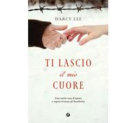 Ti lascio il mio cuore. Una storia vera d'amore e sopravvivenza a