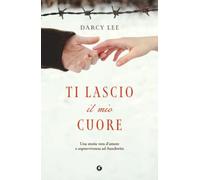 Ti lascio il mio cuore: Una storia vera d'amore e sopravvivenza ad Auschwitz