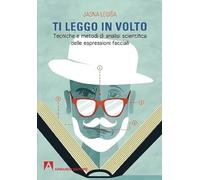 Ti leggo in volto. Tecniche e metodi di analisi scientifica delle espressioni facciali: Scaffale aperto