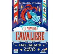 Ti nomino cavaliere. Eroi italiani ai tempi del Covid