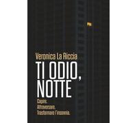 Ti odio, notte: Capire. Attraversare. Trasformare l'insonnia.