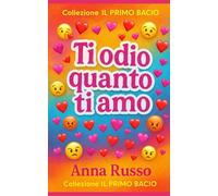 Ti Odio quanto Ti Amo: Un amore proibito nel cuore di Roma - Collezione IL PRIMO BACIO