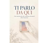 Ti Parlo da Qui: Una carezza da chi continua ad amarti oltre l’assenza - Pensieri e Poesie per affrontare la perdita