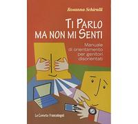 Ti parlo ma non mi senti. Manuale di orientamento per genitori disorientati