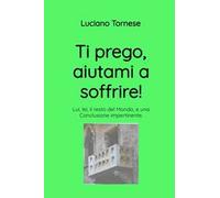 Ti prego, aiutami a soffrire! Lui, lei, il resto del mondo, e una conclusione impertinente