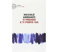 Ti prendo e ti porto via [Paperback] Ammaniti, Niccolò