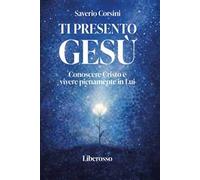 Ti presento Gesù. Conoscere Cristo e vivere pienamente in lui