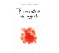 Ti racconterò un segreto di Francesco Casamassima, 2017, Youcanprint