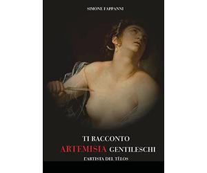 TI RACCONTO ARTEMISIA GENTILESCHI: L'ARTISTA DEL TELOS