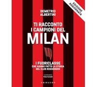 Ti racconto i campioni del Milan. I fuoriclasse che hanno fatto la storia del club rossonero
