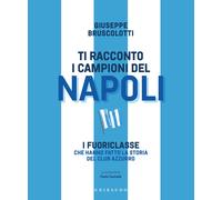 Ti racconto i campioni del Napoli. I fuoriclasse che hanno fatto la storia...