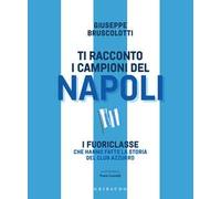 Ti racconto i campioni del Napoli. I fuoriclasse che hanno fatto la storia del club azzurro