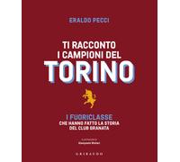 Libri Eraldo Pecci - Ti Racconto I Campioni Del Torino. I Fuoriclasse Che Hanno