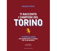 Ti racconto i campioni del Torino. I fuoriclasse che hanno fatto la storia del club granata