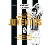 Libri Antonio Cabrini - Ti Racconto I Campioni Della Juventus. I Fuoriclasse Che