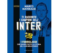 Ti racconto i campioni dell'Inter. I fuoriclasse che hanno fatto la storia...
