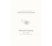 TI RACCONTO IL COACHING: 10 Storie che trasformano genitori e coach