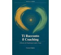 Ti Racconto il Coaching - Leadership: 10 Storie che Trasformano Leader e Team