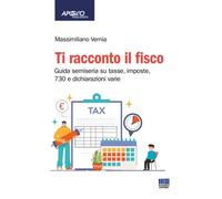 Ti racconto il fisco. Guida semiseria su tasse, imposte, 730 e di