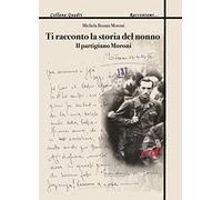 Ti racconto la storia del nonno. Il partigiano Moroni
