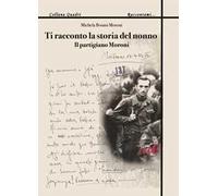 Ti racconto la storia del nonno. Il partigiano Moroni