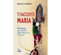 Ti racconto Maria. 31 storie per parlare della Mamma di Gesù