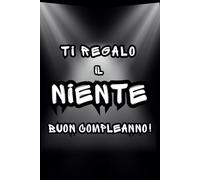 Ti Regalo Il Niente: Libro Per Chi Non Vuole Niente Come Regalo!