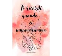 Ti ricordi quando ci innamorammo - Diario di Coppia da compilare, Libro per Condividere e Ricordare i momenti più belli della coppia